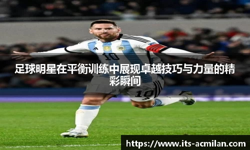 足球明星在平衡训练中展现卓越技巧与力量的精彩瞬间